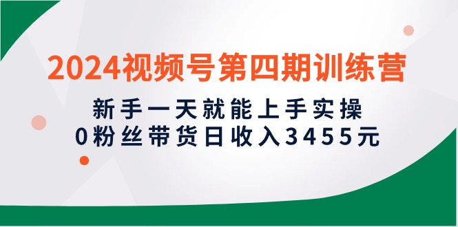 2024微信视频号带货实操攻略：新手1天就能上手实操，0粉丝轻松日入3455元