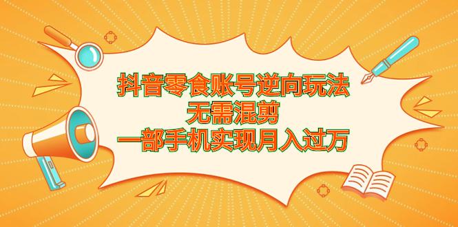 抖音零食账号新玩法，手机操作月入过万，轻松创造财富