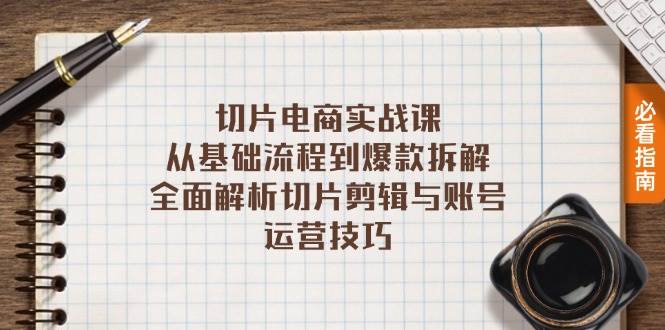 切片电商实战课：从基础流程到爆款拆解，全面解析切片剪辑与账号运营技巧