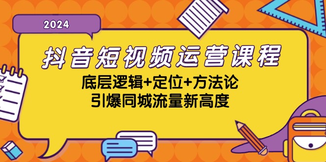 抖音短视频运营课程，底层逻辑+定位+方法论，引爆同城流量新高度