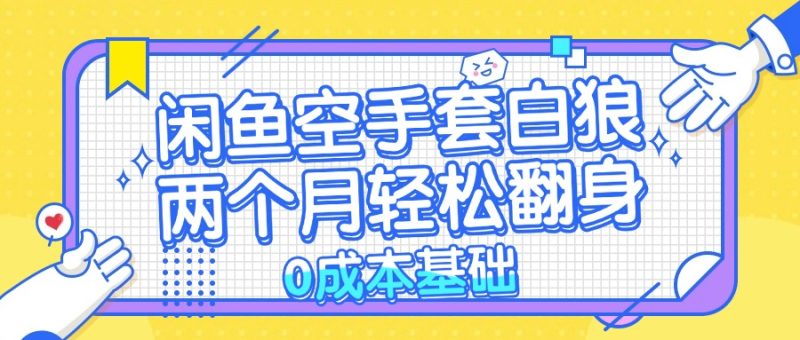 闲鱼空手套白狼 0成本基础，简单易上手项目 两个月轻松翻身 …