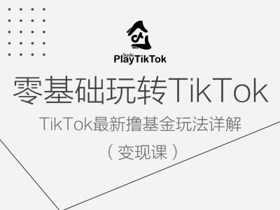 零基础玩转TIKTOK变现课，TIKTOK最新撸基金玩法详解