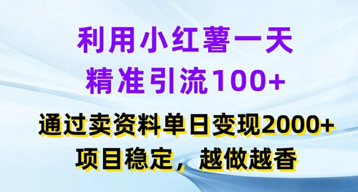 利用小红书一天精准引流100+，通过卖项目单日变现2K+，项目稳定，越做越香【揭秘】