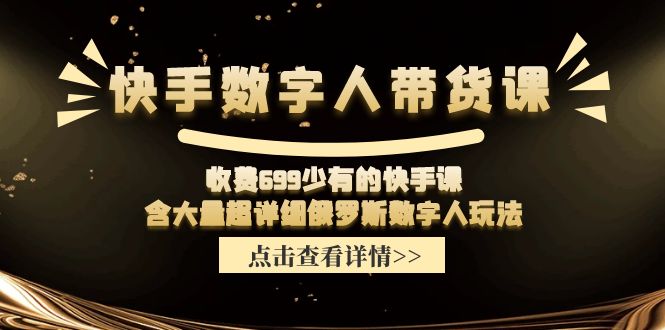 快手数字人带货课，收费699少有的快手课，含大量超详细俄罗斯数字人玩法