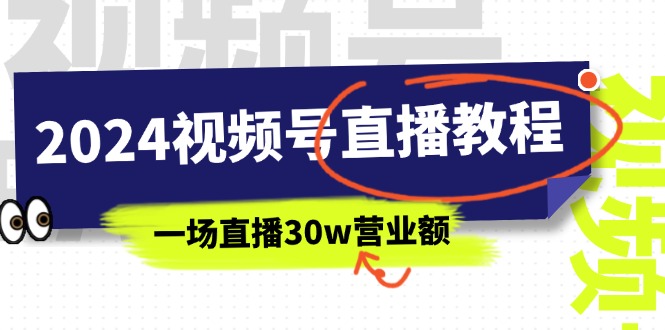 2024年视频号直播课程：视频号如何挣钱详细教学，一场直播30wan营业额（37节）