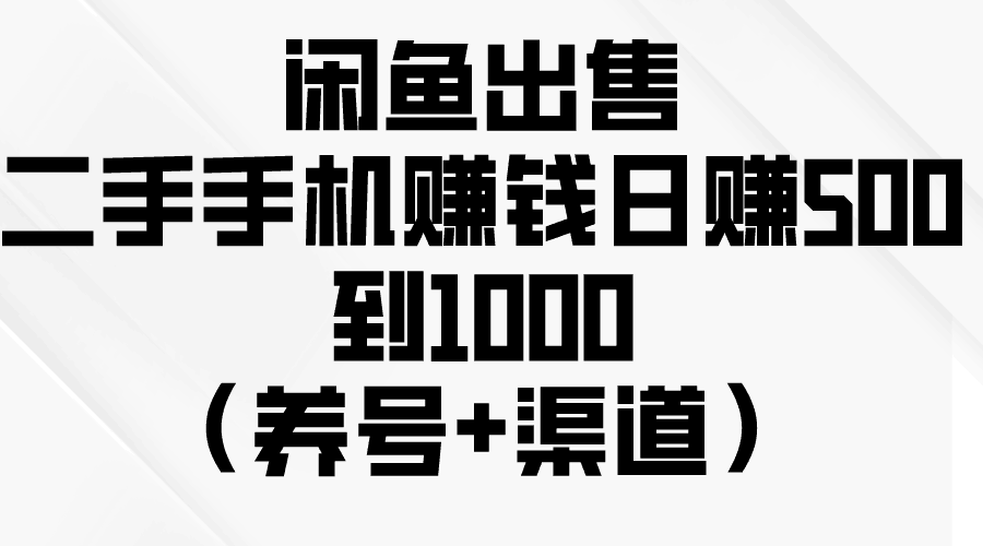 闲鱼赚钱秘籍：如何轻松日赚500-1000元？（养号+渠道+销售技巧）