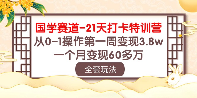 国学赛道变现秘籍：21天打卡特训，从0-1操作第一周变现3.8w，一个月变现60多万