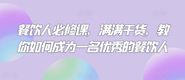 实体餐饮人必修课，满满干货，教你如何成为一名优秀的餐饮人