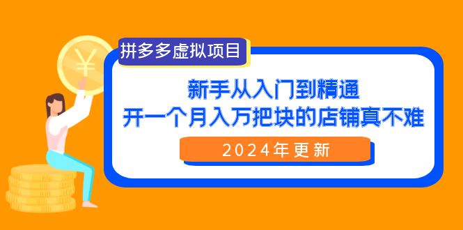 拼多多卖虚拟项目：零基础到精通，开一个月入万把块的店铺 真不难（24年新版）