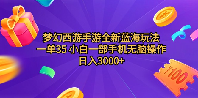 梦幻西游手游全新蓝海玩法，一单35，小白一部手机无脑操作，日入3000+轻轻松松