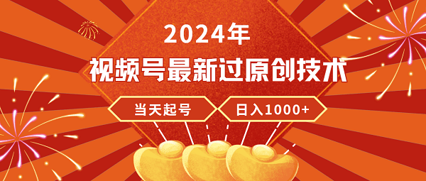 24年视频号新版过原创技术，当天起号，收入稳定，日入过千