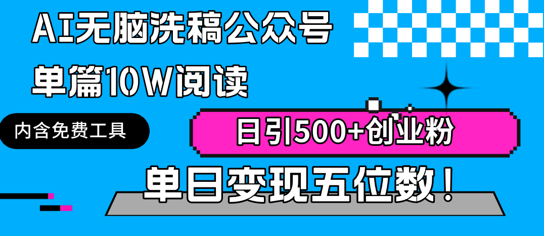 AI无脑洗稿玩法：公众号单篇10W阅读，日引500+创业粉单日变现五位数！