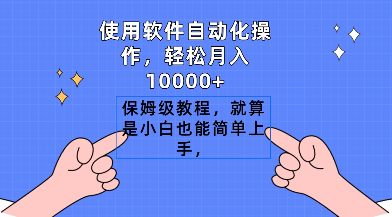 软件搬运自动化操作，轻松月入10000+，保姆级教程，就算是小白也能简单上手