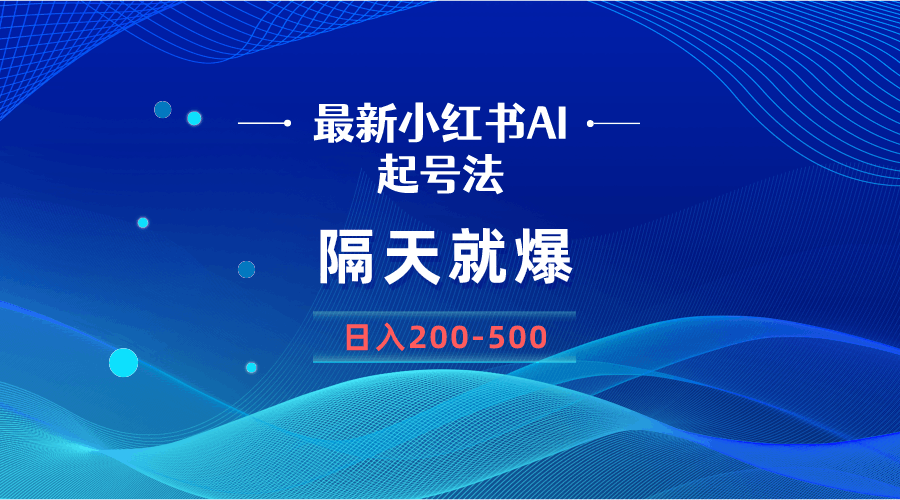 最新AI小红书起号方法，隔天就爆无脑操作，一张图片日入200-500