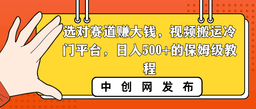 选对赛道赚大钱，视频搬运冷门平台，日入500+的保姆级教程