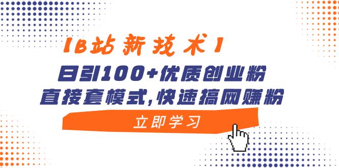 【B站新技术】哔哩哔哩日引100+优质创业粉，直接套模式，快速搞网赚粉