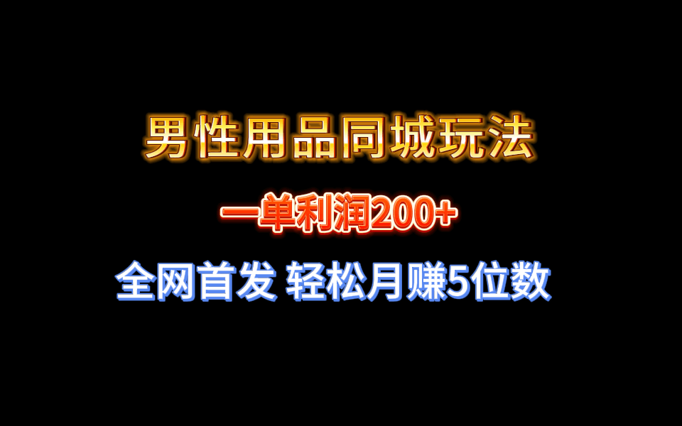 【实战经验分享】不玩内圈！男性用品同城玩法轻松月赚5位数