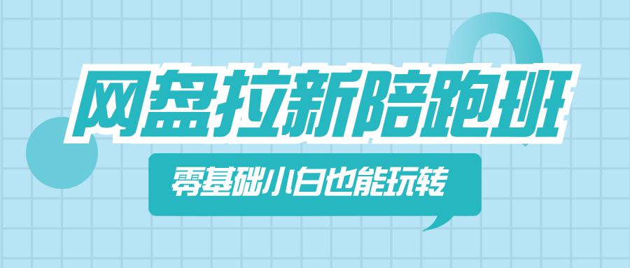 网盘拉新陪跑班，0基本新手也能玩转网盘拉新变现