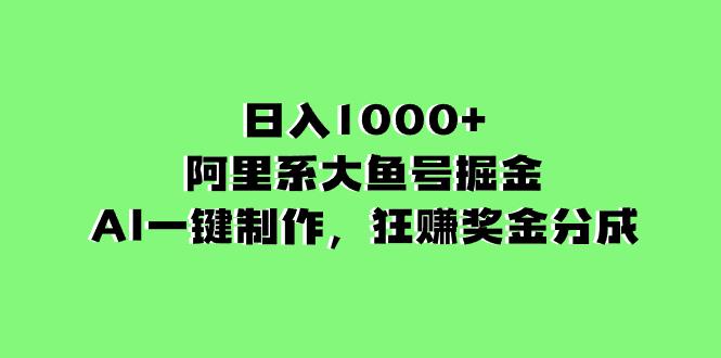 阿里系大鱼号掘金，AI一键制作，狂赚奖金分成，日入1000+