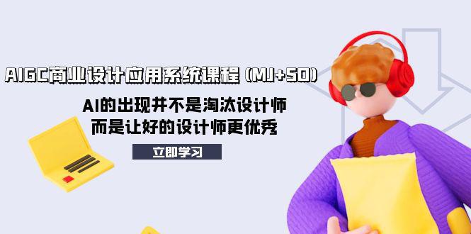 AI赋能设计创新：AIGC商业设计应用系统课程（MJ+SD）助力设计师迈向卓越