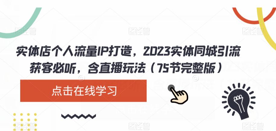 2023实体店同城引流攻略：破解流量密码，直播玩法大揭秘（75节完整版）