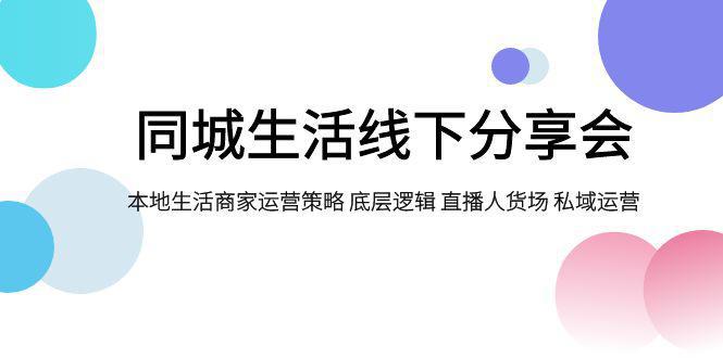 同城生活线下分享会：本地生活商家运营策略大揭秘，底层逻辑与私域运营成关键