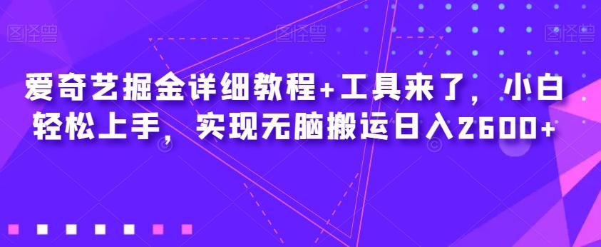 爱奇艺掘金详细教程+工具来了，小白轻松上手，实现无脑搬运日入2600+