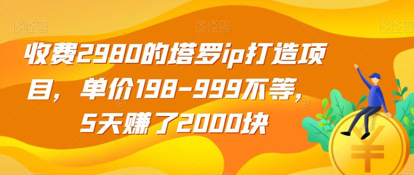 收费2980的塔罗IP打造项目，单价198-999不等，5天赚了2000块【揭秘】