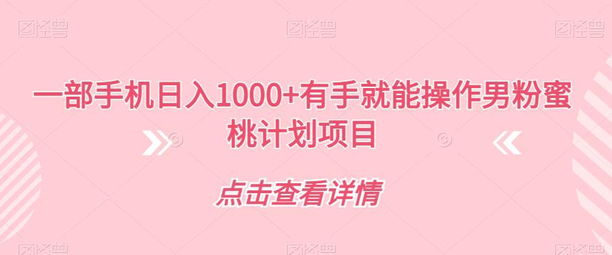 男粉蜜桃计划项目：一部手机日入1000+有手就能操作【揭秘】