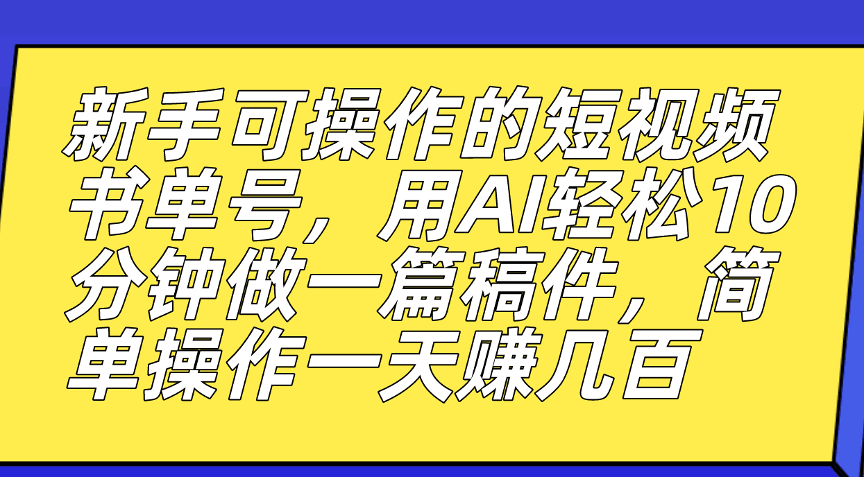 新手也能玩转的短视频书单号，AI助力创作速成，轻松赚取丰厚收益