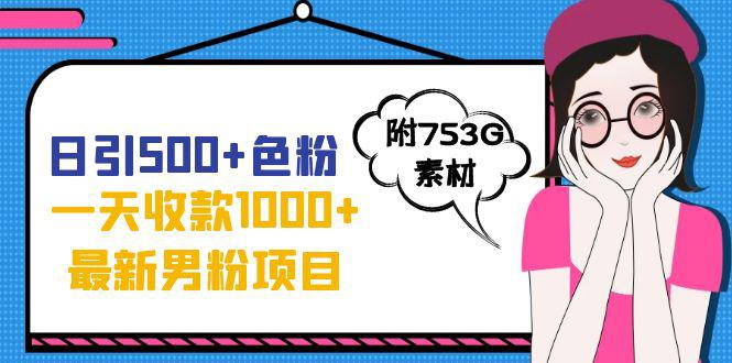 日引500+色粉，一天收款1000+九月份最新男粉项目（附753G素材）