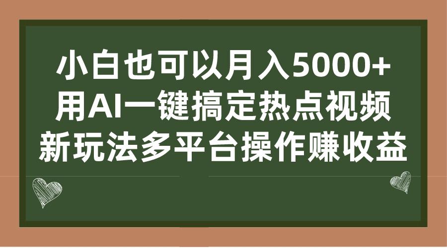 小白也可以月入5000+， 用AI一键搞定热点视频， 新玩法多平台操作赚收益