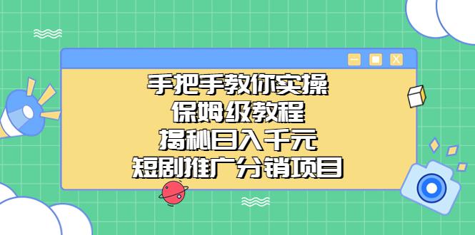 手把手教你实操！短视频推广分销项目揭秘，日入千元