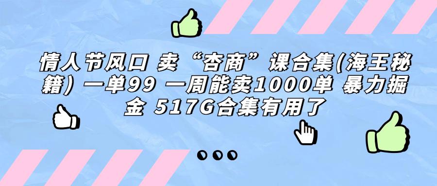 情人节风口 卖“杏商”课合集(海王秘籍) 一单99 一周能卖1000单