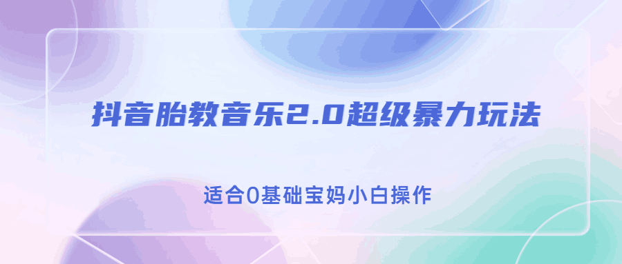 胎教音乐2.0抖音变现，轻松实现日入500的超级暴利玩法！