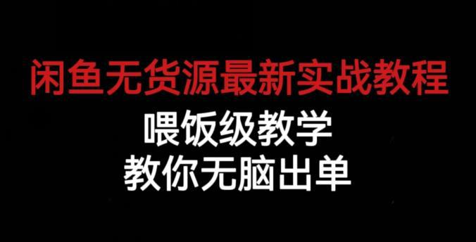 闲鱼无货源最新实战教程，喂饭级教学，教你无脑出单【揭秘】