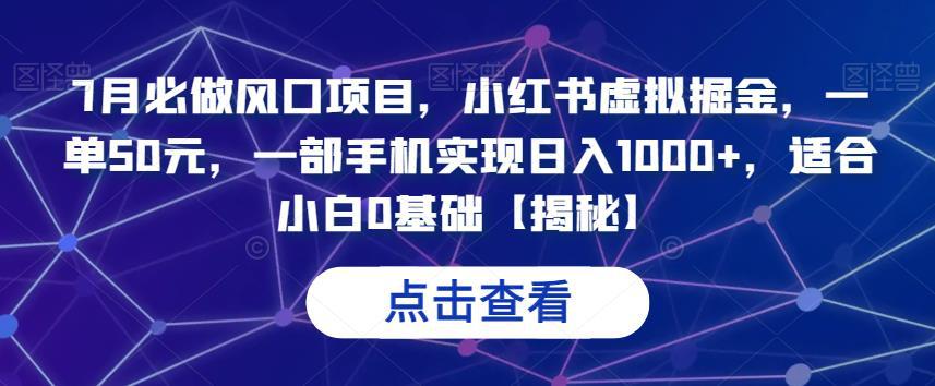 7月流量风口项目！小红书虚拟掘金，一单50元，一部手机实现每日1000收入！【揭秘】