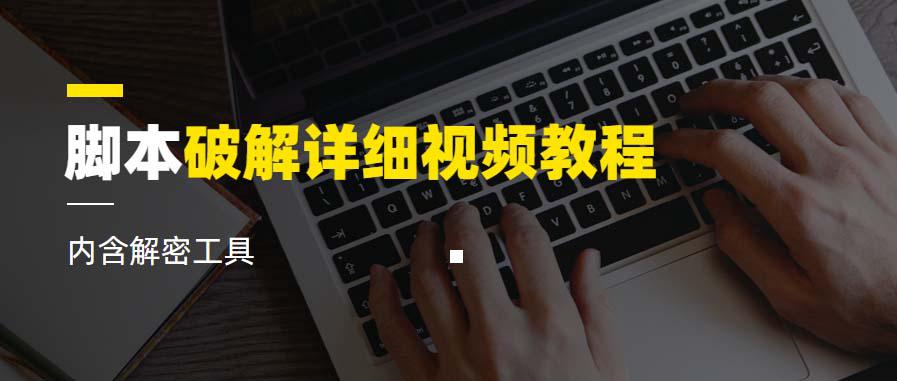 脚本破解详细视频教程：内含解密工具，全面学习脚本破解技术《视频课程》