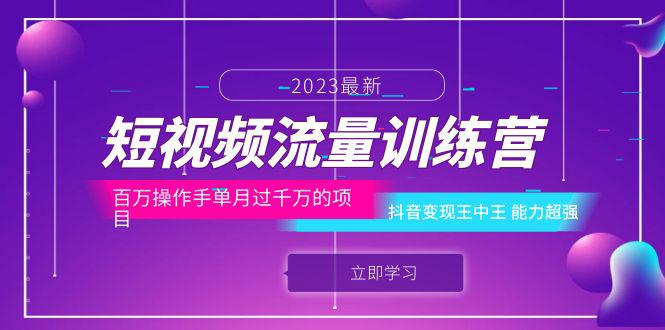 短视频流量训练营：抖音变现王中王，百万操作手单月过千万的项目，超强能力解析！