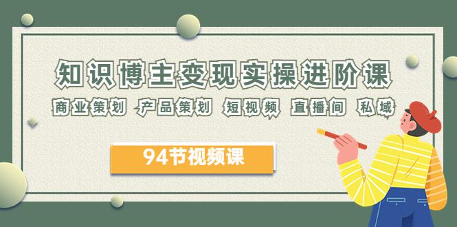 2023年知识博主进阶课：商业&产品策划、短视频、直播间、私域运营