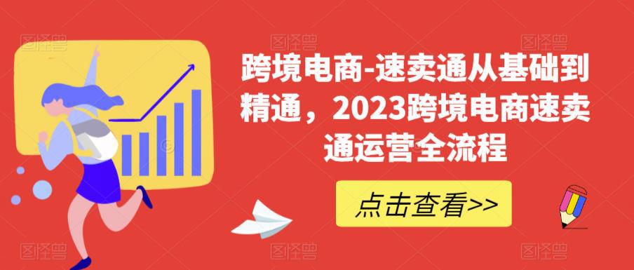 2023跨境电商必学！速卖通运营实战全流程，从0基础到精通！