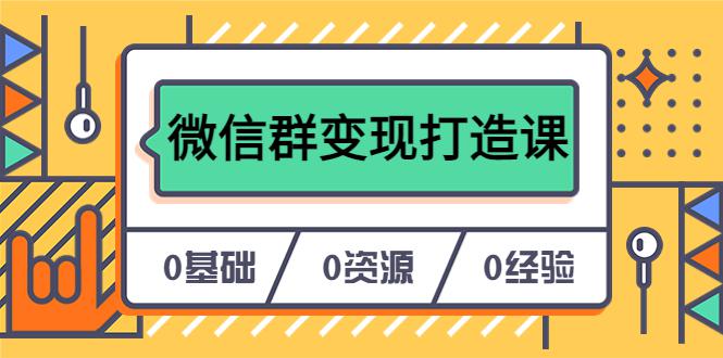 【实战经验】打造个人Ip，从0到1实现微信群变现——17节课程教你私域营销的绝招（无水印）