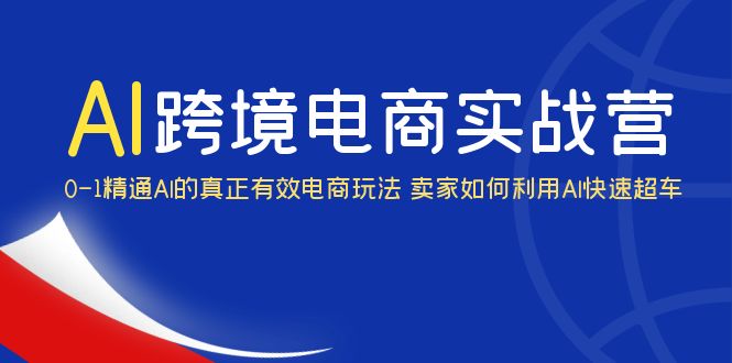 AI实操营：利用ChatGPT跨境电商0-1精通，快速超越竞争对手