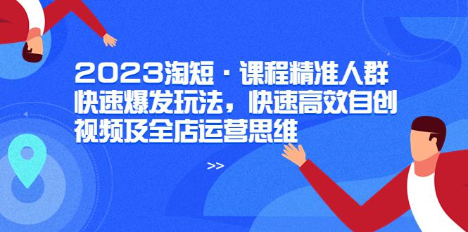 2023淘短·学习如何快速高效自创视频及全店运营思维