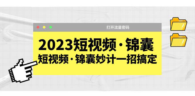 2023短视频·锦囊，短视频·锦囊妙计一招搞定，打开流量密码！