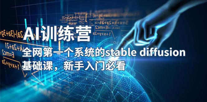 【AI训练营】-系统的Stable Diffusion基础课程，新手必看！