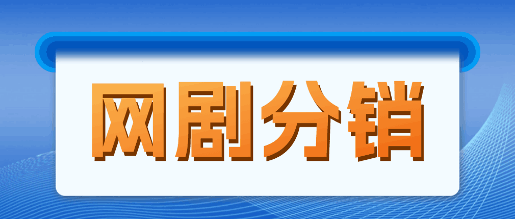 网剧分销，新蓝海项目，月入过万很轻松，现在入场是非常好的时机