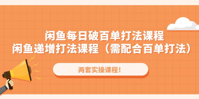 闲鱼每日破百单打法实操课程+闲鱼递增打法课程（需配合百单打法）