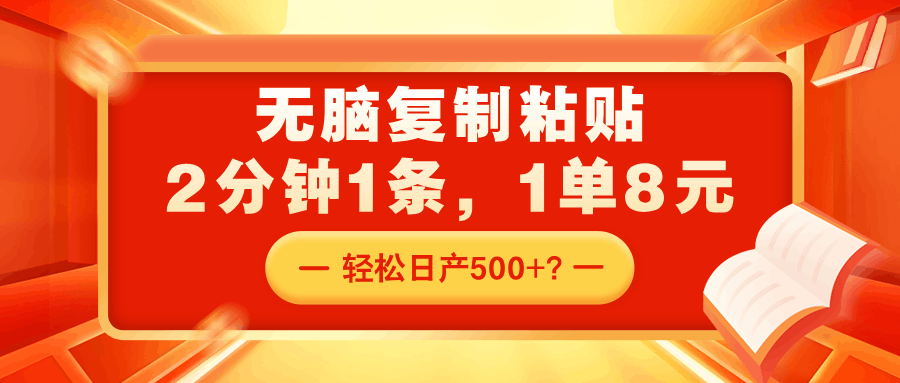 无脑复制粘贴，2分钟1条，1单8元，轻松日产500+？