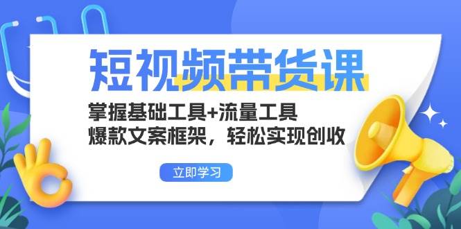 短视频带货课：掌握基础工具+流量工具，爆款文案框架，轻松实现创收